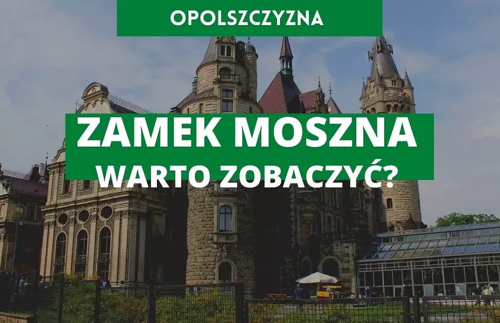 Zamek w Mosznie - odkryj tajemnice i piękno tego niezwykłego miejsca